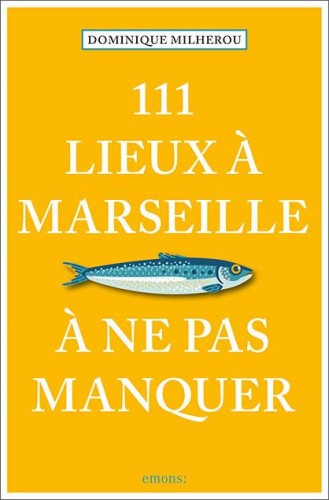 111 Lieux à Marseille à ne pas manquer [French] by Milherou, Dominique