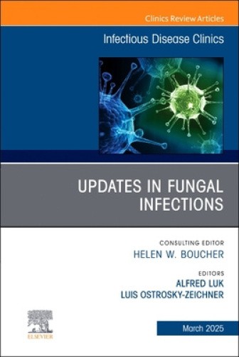 Updates in Fungal Infections, an Issue of Infectious Disease Clinics of North