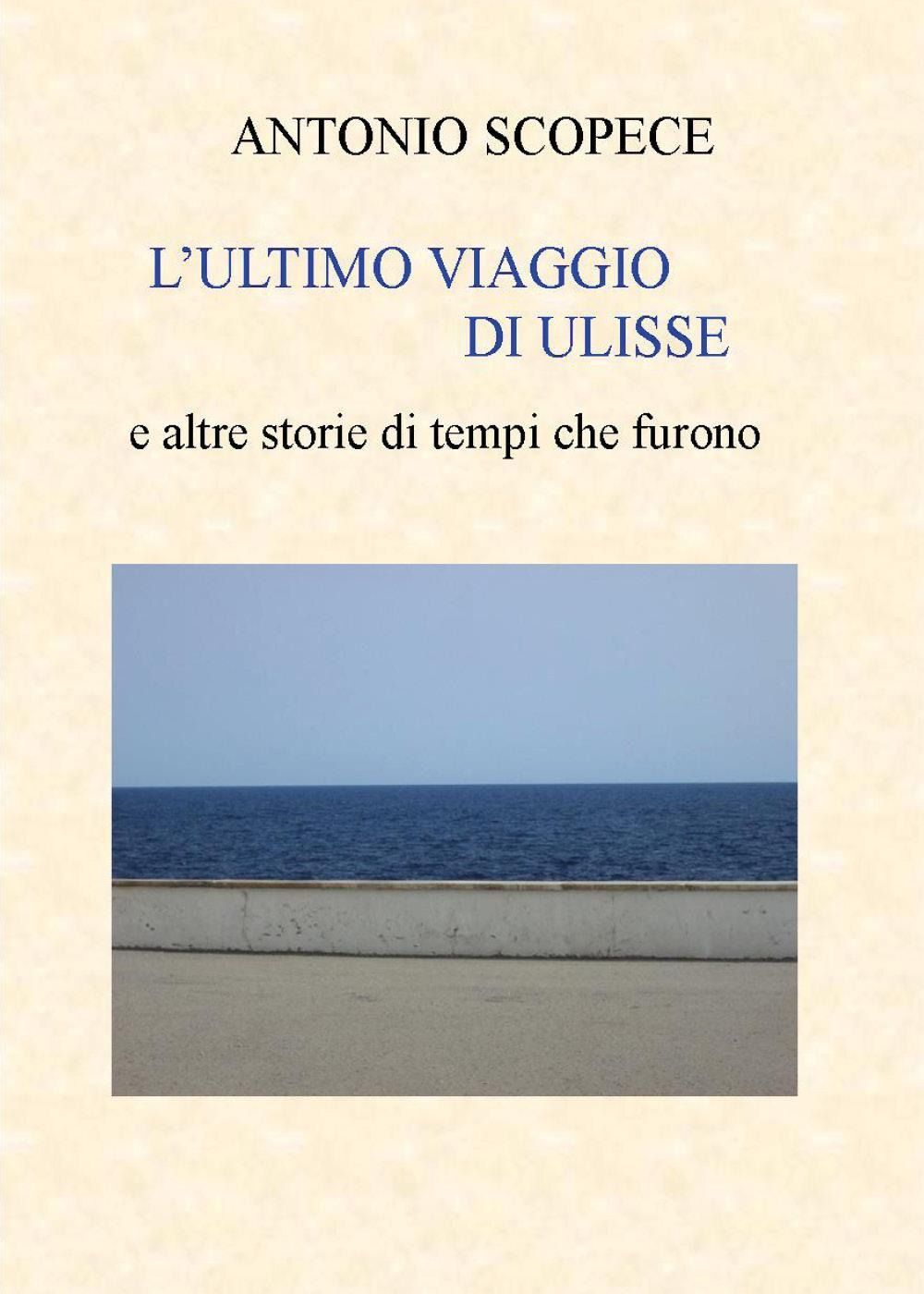 Libro Nuovo - Antonio Scopece - L' Ultimo Viaggio Di Ulisse E Altre Storie Di Te