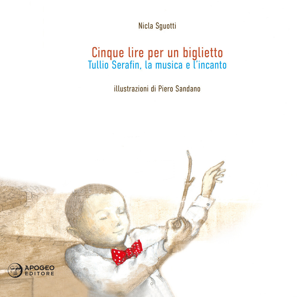 Cinque lire per un biglietto. Tullio Serafin, la musica e l'incanto. Ediz....