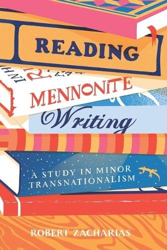 Reading Mennonite Writing - A Study in Minor Transnationalism