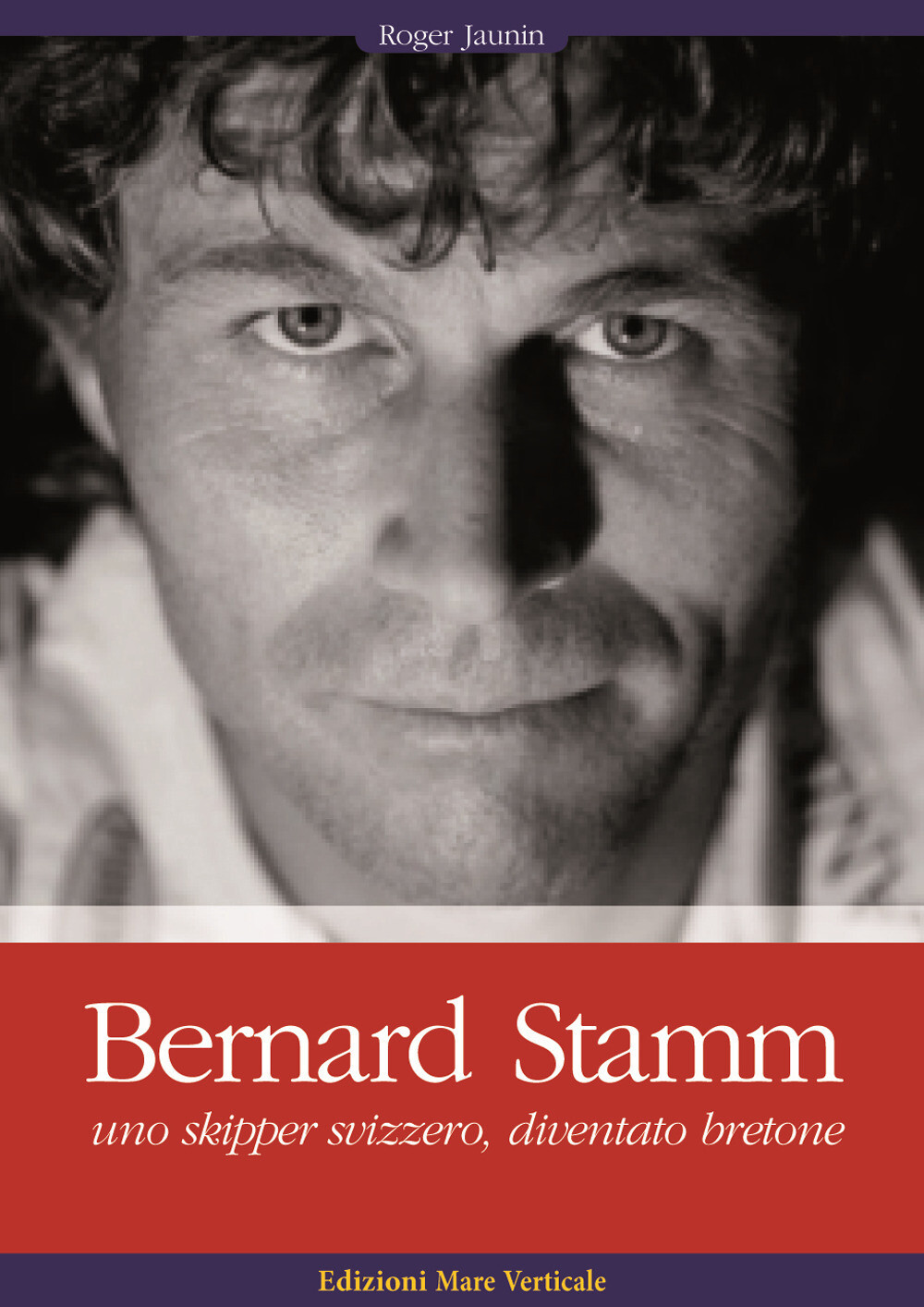 Bernard Stamm. Uno skipper svizzero, diventato bretone - Jaunin Roger