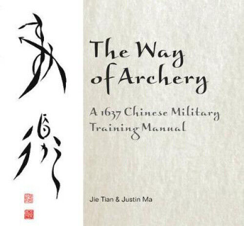 The Way of Archery: A 1637 Chinese Military Training Manual by Tian, Jie