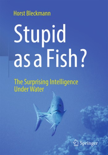 Stupid as a Fish?: The Surprising Intelligence Under Water by Horst Bleckmann
