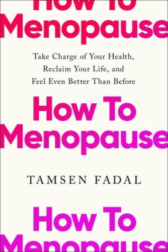 How to Menopause: Take Charge of Your Health, Reclaim Your Life, and Feel Even