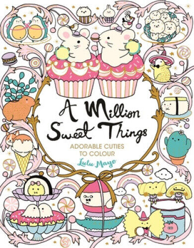 A Million Sweet Things: Adorable Cuties to Colour (Million Creatures to Colour