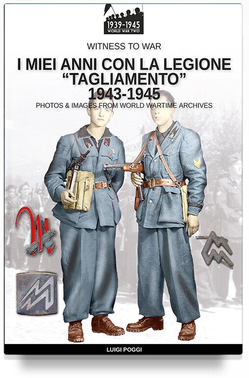 I miei anni con la Legione “Tagliamento” 1943-1945 Witness to War