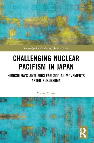 Challenging Nuclear Pacifism in Japan: Hiroshima's Anti-nuclear Social