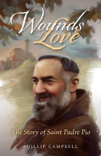 Wounds of Love: The Story of Saint Padre Pio by Campbell, Phillip