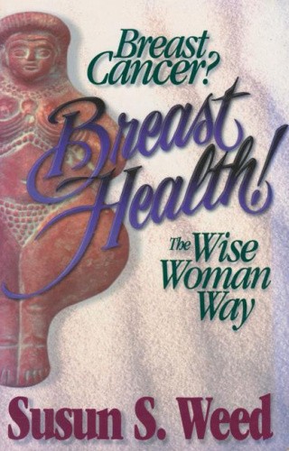Breast Cancer? Breast Health! Volume 2: The Wise Woman Way (Wise Woman Herbal)