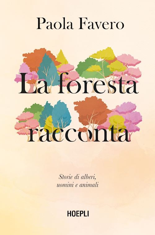 LA FORESTA RACCONTA. STORIE DI ALBERI, UOMINI E ANIMALI  - FAVERO PAOLA - HOEPLI