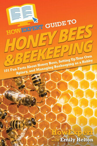 HowExpert Guide to Honey Bees & Beekeeping: 101 Fun Facts About Honey Bees,