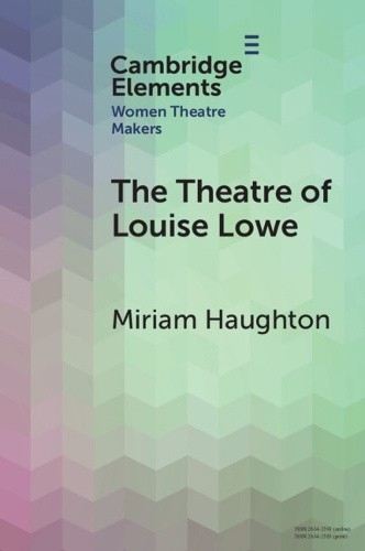 The Theatre of Louise Lowe (Elements in Women Theatre Makers) by Miriam