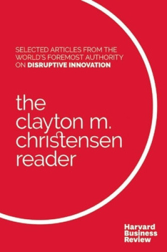 The Clayton M. Christensen Reader by Clayton M. Christensen