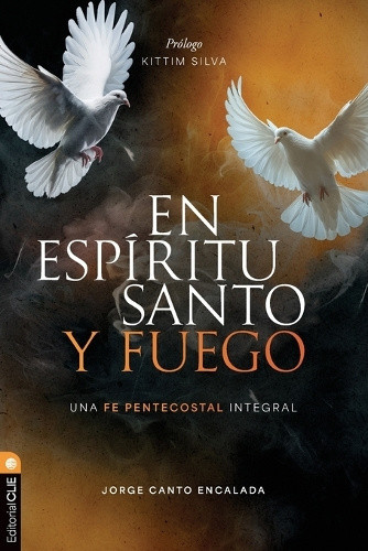 En Espíritu Santo Y Fuego: Una Fe Pentecostal Integral [Spanish]