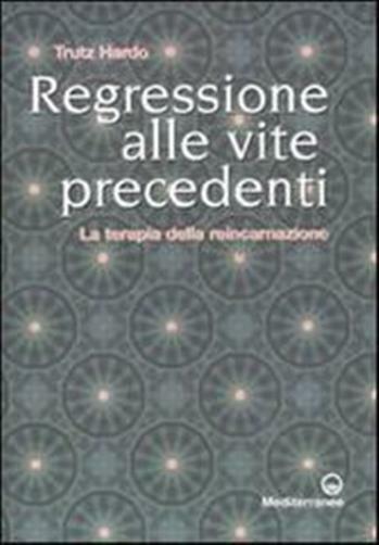 Regressione alle vite precedenti. La terapia della reincarnazione - Hardo Trutz