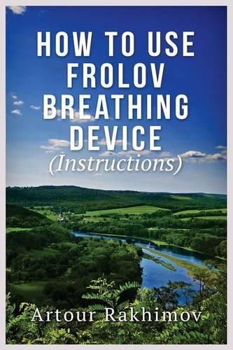 Artour Rakhimov How to Use Frolov Breathing Device (Instructions) (Tascabile)