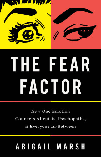 The Fear Factor: How One Emotion Connects Altruists, Psychopaths, and Everyone