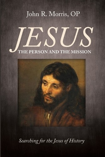 John R Morris John R. Morris OP Jesus: The Person and the Mission (Tascabile)