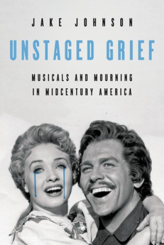 Unstaged Grief: Musicals and Mourning in Midcentury America (Music in American