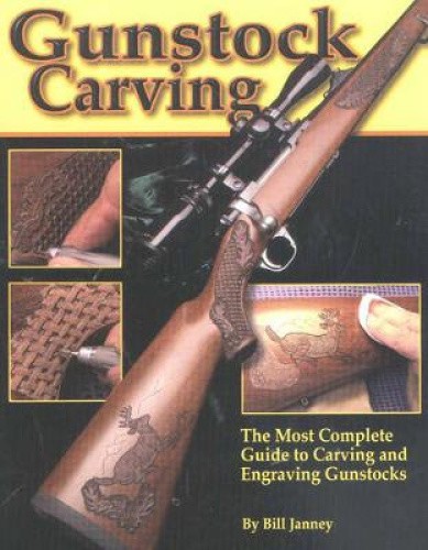 Gunstock Carving: The Most Complete Guide to Carving and Engraving Gunstocks
