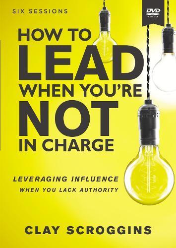 Clay Scroggins How to Lead When You're Not in Charge Video Study (DVD)