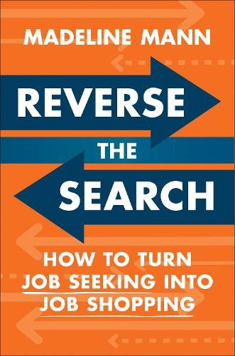 Reverse the Search: How to Turn Job Seeking Into Job Shopping by Madeline Mann