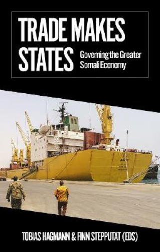 Trade Makes States: Governing the Greater Somali Economy (African Arguments)
