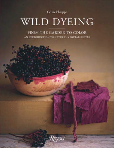 Wild Dyeing: From the Garden to Color – An Introduction to Natural Vegetable