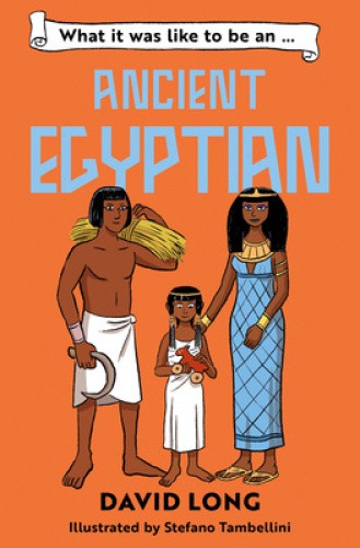 What it was like to be an Ancient Egyptian (What It Was Like to be …)