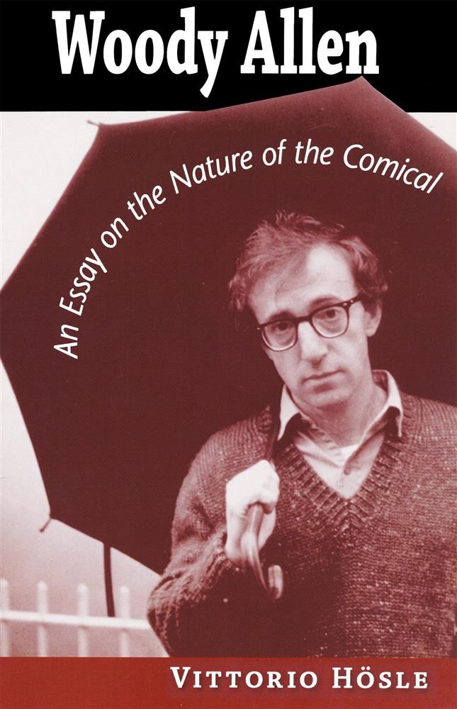 Woody Allen: An Essay on the Nature of the Comical - Hosle Vittorio