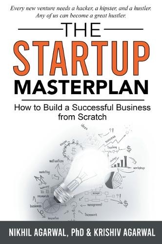 Krishiv Agarwal Nikhil Agarwal The StartUp Masterplan (Tascabile)