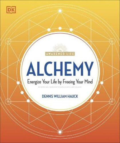 Alchemy: Energize Your Life by Freeing Your Mind (Awakened Life The)