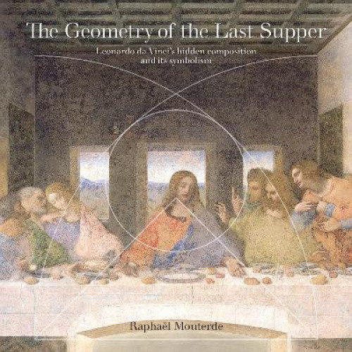 The Geometry of the Last Supper: Leonardo da Vinci’s Hidden Composition and