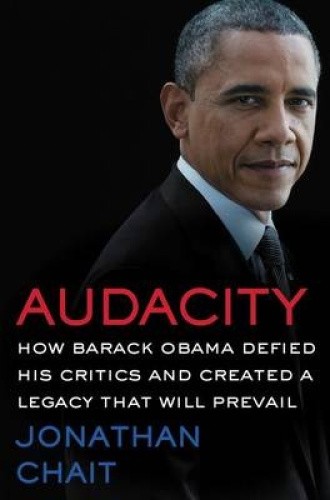 Audacity: How Barack Obama Defied His Critics and Created a Legacy That Will