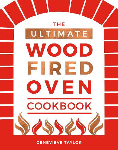 The Ultimate Wood-Fired Oven Cookbook: Recipes, Tips and Tricks that Make the