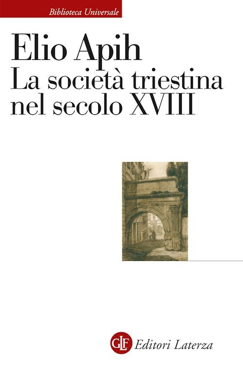 La società triestina nel secolo XVIII  - Apih Elio - Laterza