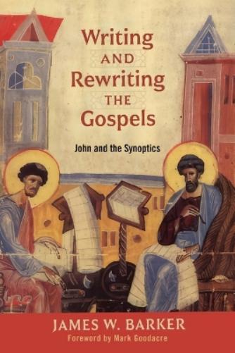 Mark Goodacre James W Barker Writing and Rewriting the Gospels (Tascabile)