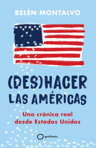 (Des)Hacer Las Américas: Una Crónica Real Desde Estados Unidos / (Un)Making