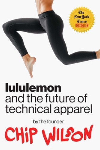 Lululemon and the Future of Technical Apparel by Chip Wilson