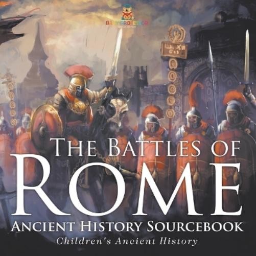 Baby Professor The Battles of Rome - Ancient History Sourcebook Chil (Tascabile)