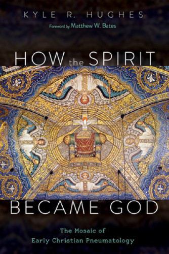 How the Spirit Became God by Kyle R. Hughes