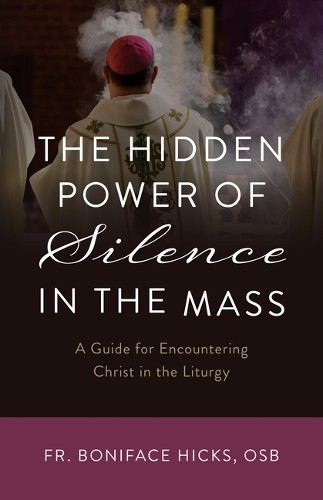 Boniface Hicks Osb The Hidden Power of Silence in the Mass (Tascabile)