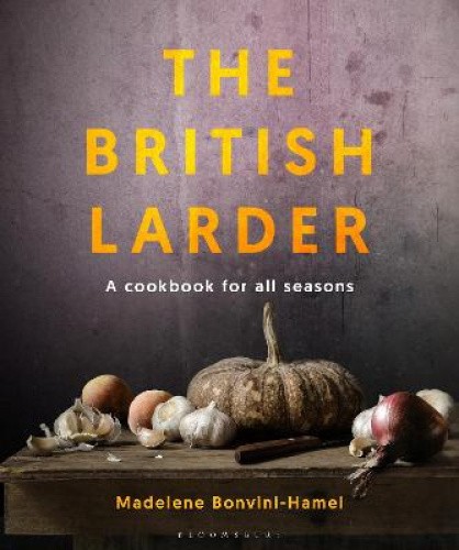 The British Larder: A Cookbook For All Seasons by Bonvini-Hamel, Madalene