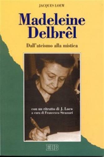 Madeleine Delbrêl. Dall'ateismo alla mistica - Loew Jacques