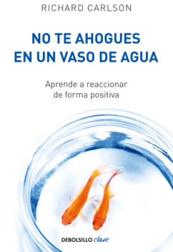 No Te Ahogues En Un Vaso de Agua: Aprende a Reaccionar de Forma Positiva/