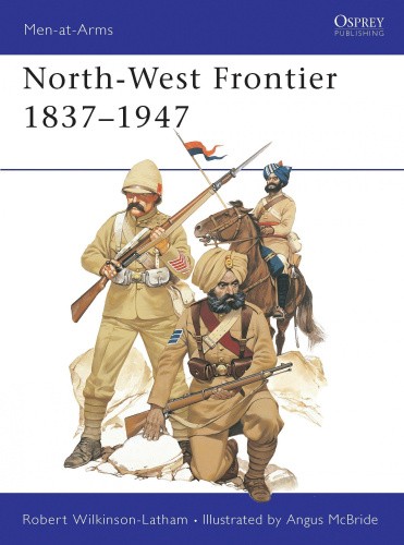 North-West Frontier 1837–1947 (Men-at-Arms) by Robert Wilkinson-Latham