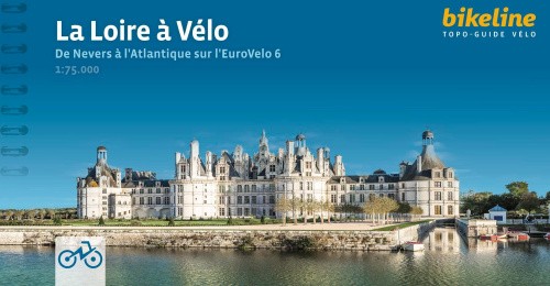 La Loire à Vélo De Nevers à l'Atlantique sur l'EuroVelo 6 (Topo guide vélo)