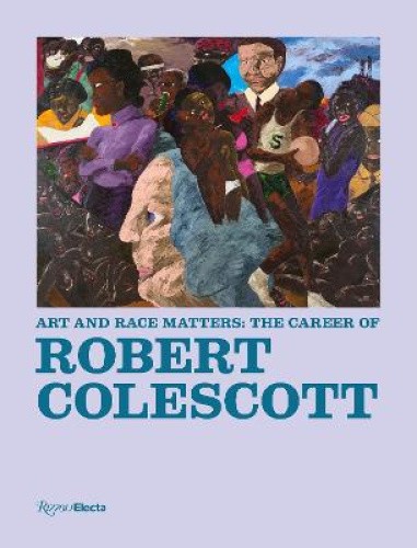 Art and Race Matters: The Career of Robert Colescott by Raphaela Platow