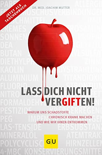 Lass Dich Nicht Vergiften!: Warum Uns Schadstoffe Chronisch Krank Machen Und Wie Wir Ihnen Entkommen